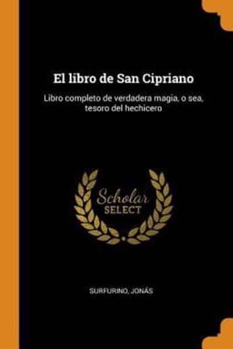 El libro de San Cipriano: Libro completo de verdadera magia, o sea, tesoro del hechicero