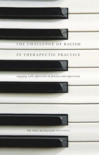 The Challenge of Racism in Therapeutic Practice : Engaging with Oppression in Practice and Supervision