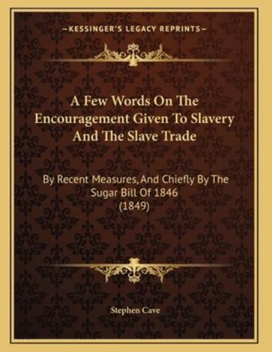 A Few Words On The Encouragement Given To Slavery And The Slave Trade