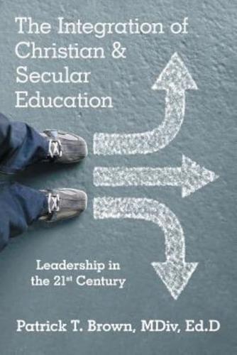 The Integration of Christian & Secular Education: Leadership in the 21St Century