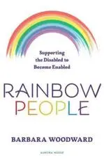 Rainbow People - Supporting the Disabled to Become Enabled: True stories of empowerment for the disabled