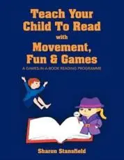 TEACH YOUR CHILD TO READ WITH MOVEMENT, FUN & GAMES