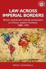 Law across imperial borders: British consuls and colonial connections on China's western frontiers, 1880-1943