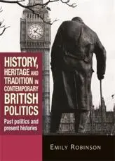 History, Heritage and Tradition in Contemporary British Politics: Past Politics and Present Histories