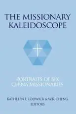 The Missionary Kaleidoscope: Portraits of Six China Missionaries