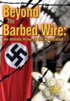 Beyond the Barbed Wire - An Artist&#39;s View of the Holocaust