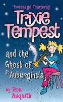 Trixie Tempest and the Ghost of St Aubergine's