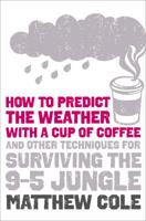 How to Predict the Weather With a Cup of Coffee and Other Techniques for Surviving the 9-5 Jungle