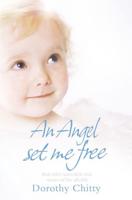 An Angel Set Me Free and Other Incredible True Stories of the Afterlife