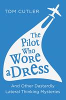 The Pilot Who Wore a Dress and Other Dastardly Lateral Thinking Mysteries