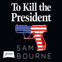 To Kill the President