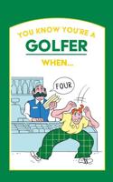 You Know You're a Golfer When...