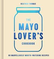 The Mayo Lover's Cookbook