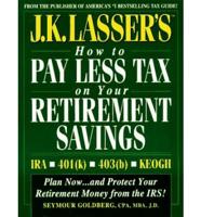 J.K. Lasser's How to Pay Less Tax on Your Retirement Savings