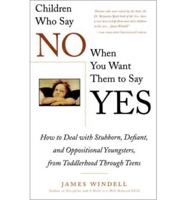 Children Who Say No When You When You Want Them To Say Yes: Failsafe Discipline Strategies for Stubborn and Oppositional Children and Teens