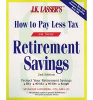 J.K. Lasser's How to Pay Less Tax on Your Retirement Savings