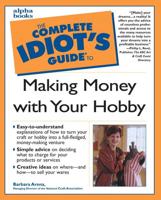 The Complete Idiot's Guide to Making Money With Your Hobby