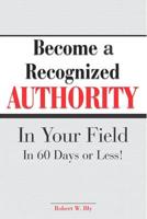 Become a Recognized Authority in Your Field in 60 Days or Less