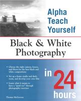 Alpha Teach Yourself Black & White Photography in 24 Hours