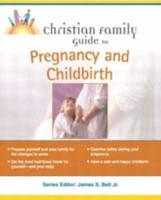 Christian Family Guide to Pregnancy and Childbirth
