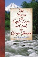 My Travels With Capts. Lewis and Clark by George Shannon
