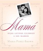 Mama : Hijas Latinas Celebran A Sus Madres / Mama : Latinas Celebrate Their Mothers