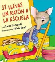 Si Llevas Un Ratón a La Escuela / Por Laura Numeroff ; Ilustrado Por Felicia Bond ; Traducido Por Teresa Mlawer