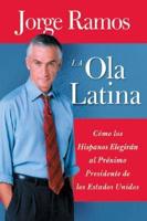 La Ola Latina : Como Los Hispanos Elegiran Al Proximo Presidente De Los Estados Unidos / The Latino Wave: How Hispanics Are Transforming Politics in America