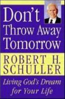 Don't Throw Away Tomorrow: Living God's Dream for Your Life