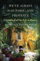 We've Always Had Paris... and Provence: A Scrapbook of Our Life in France