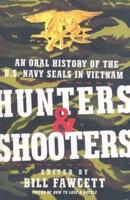 Hunters & Shooters: An Oral History of the U.S. Navy SEALs in Vietnam