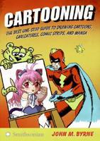 Cartooning: The Best One-Stop Guide to Drawing Cartoons, Caricatures, Comic Strips, and Manga