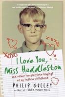 I Love You, Miss Huddleston: And Other Inappropriate Longings of My Indiana Childhood