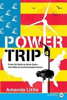 Power Trip: From Oil Wells to Solar Cells--Our Ride to the Renewable Future