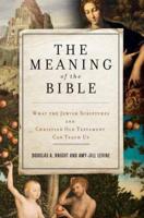 TheMeaning of the Bible: What the Jewish Scriptures and Christian Old Testament Can Teach Us