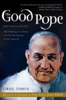 TheGood Pope: The Making of a Saint and the Remaking of the Church--The Story of John XXIII and Vatican II