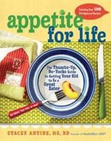 Appetite for Life: The Thumbs-Up, No-Yucks Guide to Getting Your Kid to Be a Great Eater--Including Over 100 Kid-Approved Recipes