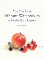 You Can Paint Vibrant Watercolors in Twelve Easy Lessons