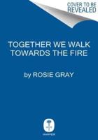 Together We Walk Towards the Fire