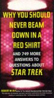 Why You Should Never Beam Down in a Red Shirt - And 749 More Answers to Questions About Star Trek