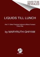 Liquids Till Lunch and 11 Other Practical Actions to Move Forward Every Day