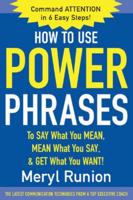 How to Use Power Phrases to Say What You Mean, Mean What You Say, and Get What You Want
