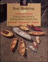Boat Modeling With Dynamite Payson: A Step-by-Step Guide to Building Models of Small Craft