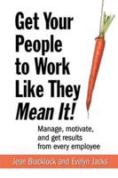 Get Your People to Work Like They Mean It!
