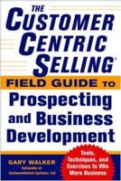 The CustomerCentric Selling Field Guide to Prospecting and Business Development