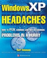 Windows XP Headaches: How to Fix Common (and Not So Common) Problems in a Hurry