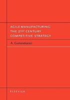 AGILE MANUFACTURING : THE 21ST CENTURY COMPETITIVE STRATEGY