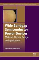 Wide Bandgap Semiconductor Power Devices: Materials, Physics, Design, and Applications