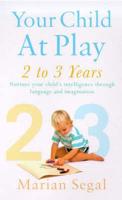Your Child at Play. 2 to 3 Years : Nurture Your Child's Intelligence Through Language and Imagination