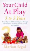 Your Child at Play. 3 to 5 Years : Expand Your Child's Intelligence Through Conversation, Creativity, Letters, Words, and Numbers